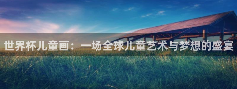 美洲杯直播：世界杯儿童画：一场全球儿童艺术与梦想的盛宴